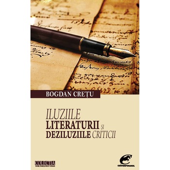 Iluziile literaturii si deziluziile criticii - Bogdan Cretu Iluziile literaturii si deziluziile criticii - Bogdan Cretu