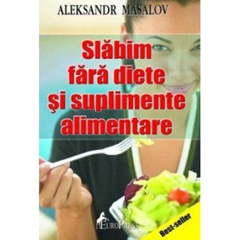 Slabim fara diete si suplimente alimentare - Aleksandr Masalov Slabim fara diete si suplimente alimentare - Aleksandr Masalov