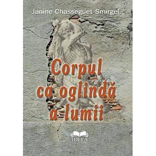 Corpul ca oglinda a lumii - Janine Chasseguet-Smirgel
