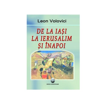 De la Iasi la Ierusalim si inapoi - Leon Volovici De la Iasi la Ierusalim si inapoi - Leon Volovici