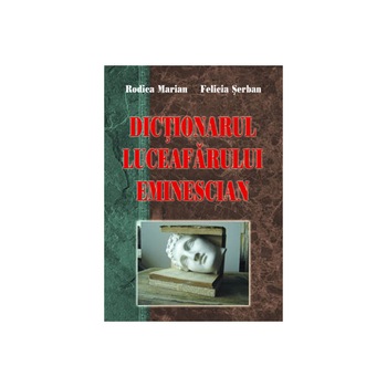 Dictionarul Luceafarului eminescian - R. Marian, F. serban Dictionarul Luceafarului eminescian - R. Marian, F. serban