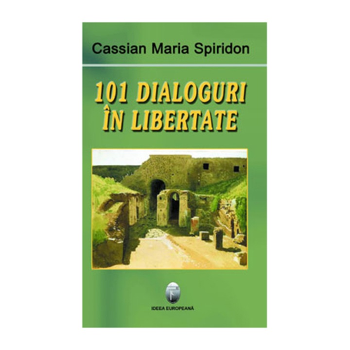 101 dialoguri in libertate vol. I - Cassian Maria Spiridon
