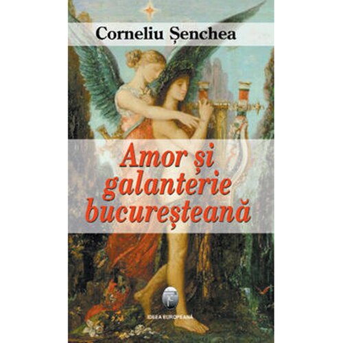Amor si galanterie bucuresteana - Corneliu Senchea