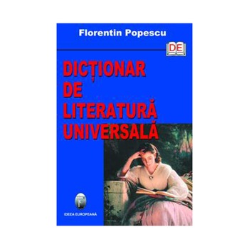 Dictionar de literatura universala - Florentin Popescu Dictionar de literatura universala - Florentin Popescu