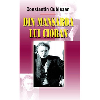 Din mansarda lui Cioran - Constantin Cublesan Din mansarda lui Cioran - Constantin Cublesan