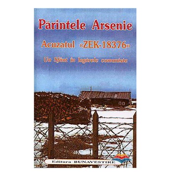 Acuzatul Zek-18376 - ParinteleArsenie un Sf. In lagarele Comuniste Acuzatul Zek-18376 - ParinteleArsenie un Sf. In lagarele Comuniste