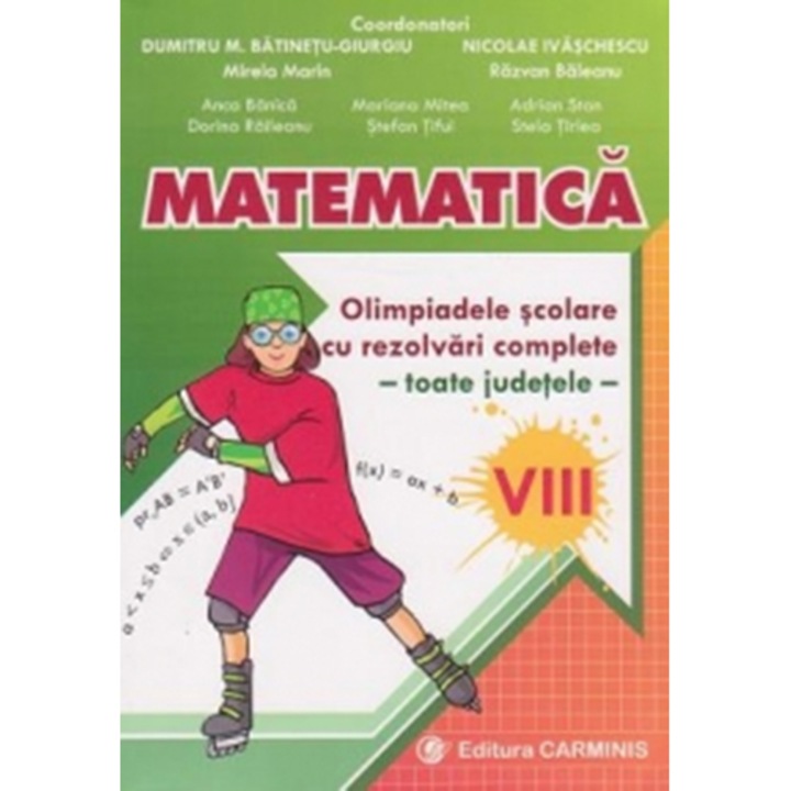 Matematica. Olimpiadele scolare, toate judetele, cu rezol_x001F_vari complete. Clasa a VIIIa - D.M. BatinetuGiurgiu, N. Ivaschescu