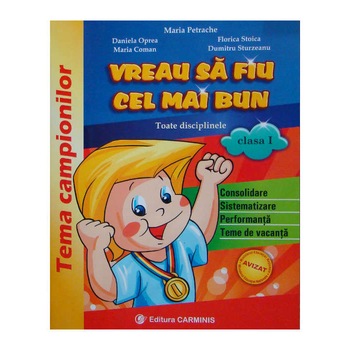 Vreau sa fiu cel mai bun. Consolidare, sistematizare, performanta si teme de vacanta.Tema campionilor. Clasa I - coord. M. Petrache Vreau sa fiu cel mai bun. Consolidare, sistematizare, performanta si teme de vacanta.Tema campionilor. Clasa I - coord. M. Petrache