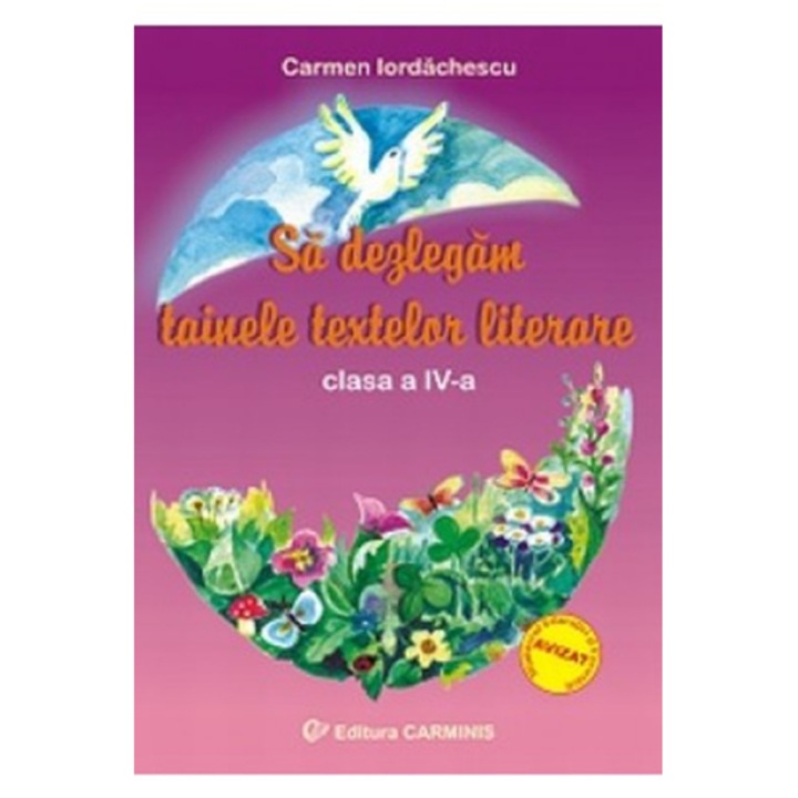 Sa dezlegam tainele textelor literare. Clasa a IVa (pentru fiecare manual alternativ) - Carmen Iordachescu