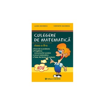 Culegere de matematica. Clasa a IIIa (Teste. Noi forme de evaluare. Concursuri vechea programa) - L. si C. Diaconescu Culegere de matematica. Clasa a IIIa (Teste. Noi forme de evaluare. Concursuri vechea programa) - L. si C. Diaconescu