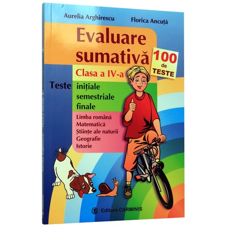 Evaluare Sumativa 100 De Teste Initiale Semestriale Finale Limba Romana Matematica Stiinte Ale Naturii Geografie Istorie Clasa A Iva A Arghirescu F Ancuta Emag Ro