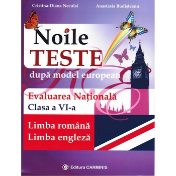 Noile teste dupa model european. Evaluarea Nationala. Limba româna. Limba engleza. Clasa a VIa - C.D. Neculai, A. Budisteanu Noile teste dupa model european. Evaluarea Nationala. Limba româna. Limba engleza. Clasa a VIa - C.D. Neculai, A. Budisteanu