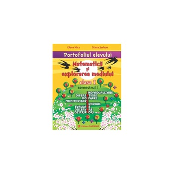 Portofoliul elevului. Matematica si explorarea mediului. Clasa I (pentru toate manualele alternative) sem 1 - E. Nica, D. Serban Portofoliul elevului. Matematica si explorarea mediului. Clasa I (pentru toate manualele alternative) sem 1 - E. Nica, D. Serban