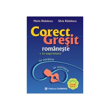 Corect/gresit româneste — in exprimare, in vorbire, in scriere (editia a IIIa revizuita si dezvoltata) - M. Radulescu, S. Radulescu Corect/gresit româneste — in exprimare, in vorbire, in scriere (editia a IIIa revizuita si dezvoltata) - M. Radulescu, S. Radulescu