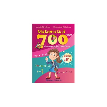 Matematica. 700 (+200) de exercitii si probleme. Clasa a IVa - A. Barbulescu, M. L. Barbulescu Matematica. 700 (+200) de exercitii si probleme. Clasa a IVa - A. Barbulescu, M. L. Barbulescu
