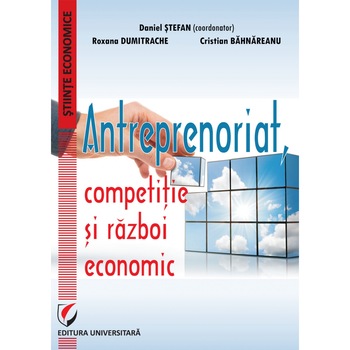 Antreprenoriat. Competitie si razboi economic - Daniel Stefan Antreprenoriat. Competitie si razboi economic - Daniel Stefan