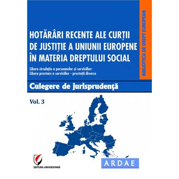 Hotarari recente ale Curtii de Justitie a Uniunii Europene in materia dreptului social. Culegere de jurisprudenta. Vol. 3 - Dragos Calin Hotarari recente ale Curtii de Justitie a Uniunii Europene in materia dreptului social. Culegere de jurisprudenta. Vol. 3 - Dragos Calin