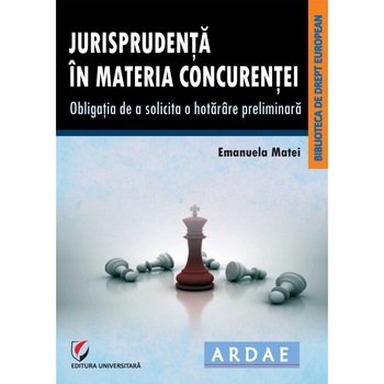 Jurisprudenta in materia concurentei. Obligatia de a solicita o hotarare preliminara - Emanuela Matei Jurisprudenta in materia concurentei. Obligatia de a solicita o hotarare preliminara - Emanuela Matei