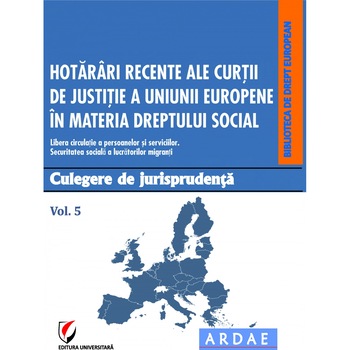 Hotarari recente ale Curtii de Justitie a Uniunii Europene in materia dreptului social. Culeg.de jurisprud. V.5 - Georgeta Daniela Enache Hotarari recente ale Curtii de Justitie a Uniunii Europene in materia dreptului social. Culeg.de jurisprud. V.5 - Georgeta Daniela Enache