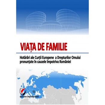 Viata de familie. Hotarari ale Curtii Europene a Drepturilor Omului pronuntate in cauzele impotriva Romaniei - RoxanaMaria Calin Viata de familie. Hotarari ale Curtii Europene a Drepturilor Omului pronuntate in cauzele impotriva Romaniei - RoxanaMaria Calin