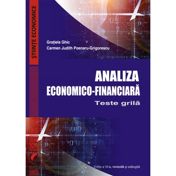 Analiza economicfinanciara. (Repere teoretice si practice si Teste grila), ed a VIa - Gratiela Ghic, Carmen Judith Grigorescu Analiza economicfinanciara. (Repere teoretice si practice si Teste grila), ed a VIa - Gratiela Ghic, Carmen Judith Grigorescu