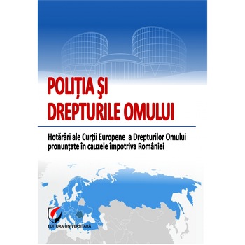 Politia si drepturile omului. Hotarari ale Curtii Europene a Drepturilor Omului pronuntate impotriva Romaniei - Cornel Gabriel Caian Politia si drepturile omului. Hotarari ale Curtii Europene a Drepturilor Omului pronuntate impotriva Romaniei - Cornel Gabriel Caian