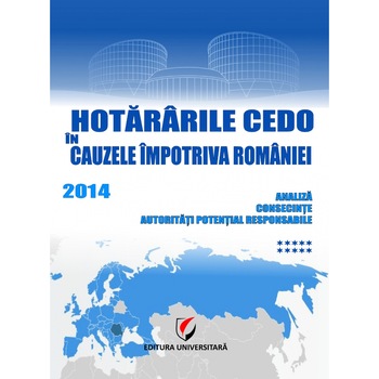Hotararile CEDO in cauzele impotriva Romaniei 2014 –Analiza, consecinte, autoritati potential responsabile (vol. X) - Dragos Calin (coord.), Mihaela Vasiescu, PaulaAndrada Hotararile CEDO in cauzele impotriva Romaniei 2014 –Analiza, consecinte, autoritati potential responsabile (vol. X) - Dragos Calin (coord.), Mihaela Vasiescu, PaulaAndrada