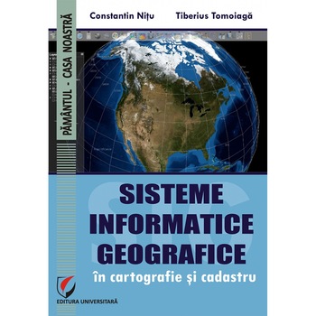 Sisteme informatice geografice in cartografie si cadastru - Constantin Nitu, Tiberius Tomoiaga Sisteme informatice geografice in cartografie si cadastru - Constantin Nitu, Tiberius Tomoiaga