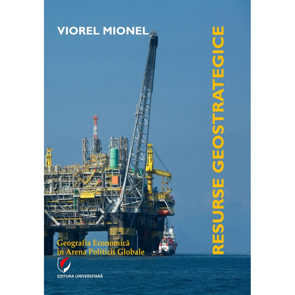 Resurse geostrategice. Geografia economica in arena politicii globale - Viorel Mionel