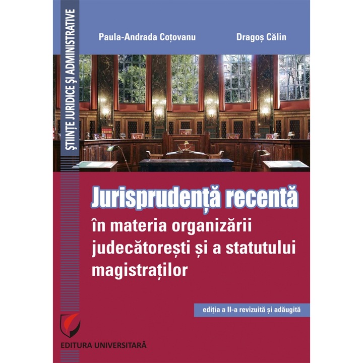 Jurisprudenta recenta in mat organizarii judecat si a statutului magistratilor, ed a IIa reviz si adaugita - Paula Andrada Cotovanu, Dragos Calin