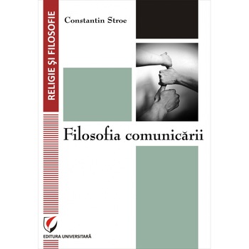 Filosofia comunicarii - Constantin Stroe Filosofia comunicarii - Constantin Stroe
