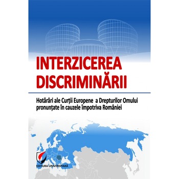 Interzicerea discriminarii. Hotarari ale Curtii Europene a dr.om pronuntate in cauzele impotriva Romaniei - Oana Cristina Niemesch Interzicerea discriminarii. Hotarari ale Curtii Europene a dr.om pronuntate in cauzele impotriva Romaniei - Oana Cristina Niemesch