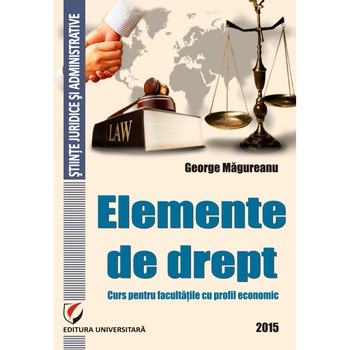 Elemente de drept. Curs pentru facultatile cu profil economic - George Magureanu Elemente de drept. Curs pentru facultatile cu profil economic - George Magureanu