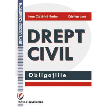 Drept civil. Obligatiile - Ioan CiochinaBarbu,Cristian Jora Drept civil. Obligatiile - Ioan CiochinaBarbu,Cristian Jora