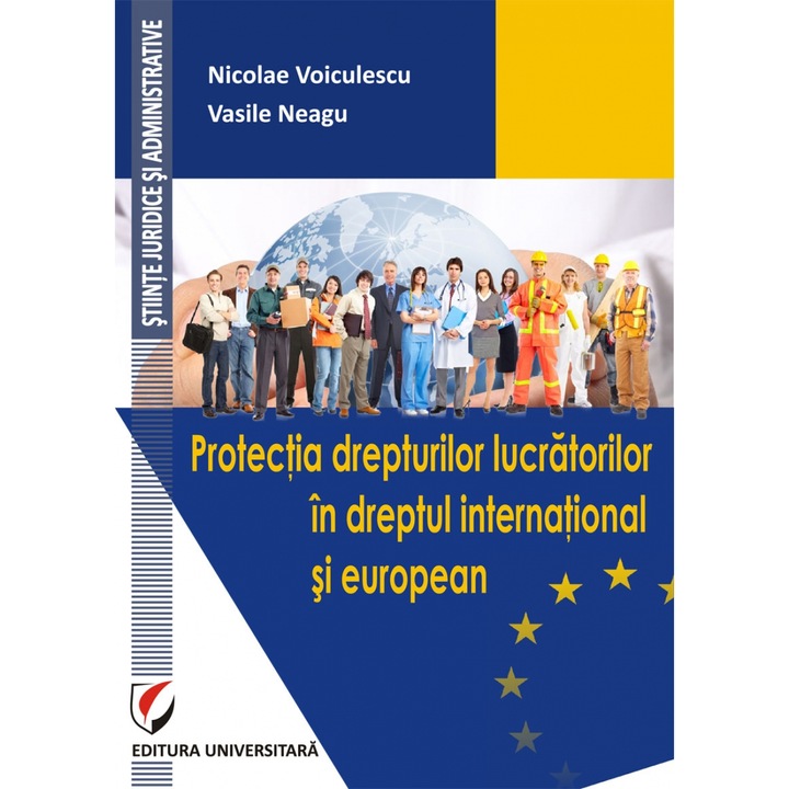 Protectia drepturilor lucratorilor in dreptul international si European - Nicolae Voiculescu,Vasile Neagu