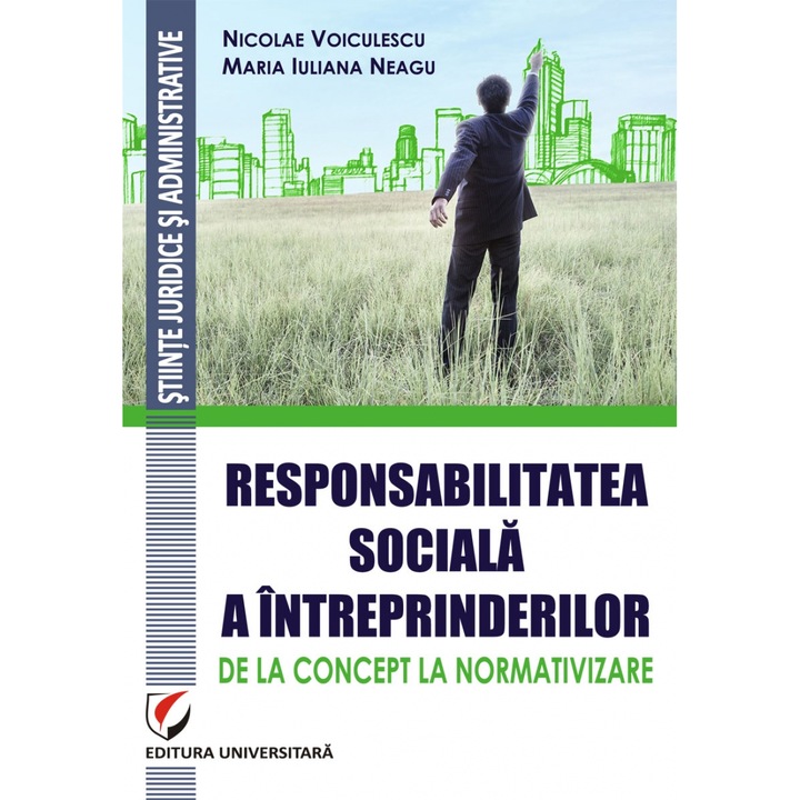 Responsabilitatea sociala a intreprinderilor – de la concept la normativizare - Nicolae Voiculescu, Maria Iuliana Neagu