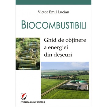 Biocombustibili. Ghid de obtinere a energiei din deseuri - Victor Lucian Biocombustibili. Ghid de obtinere a energiei din deseuri - Victor Lucian