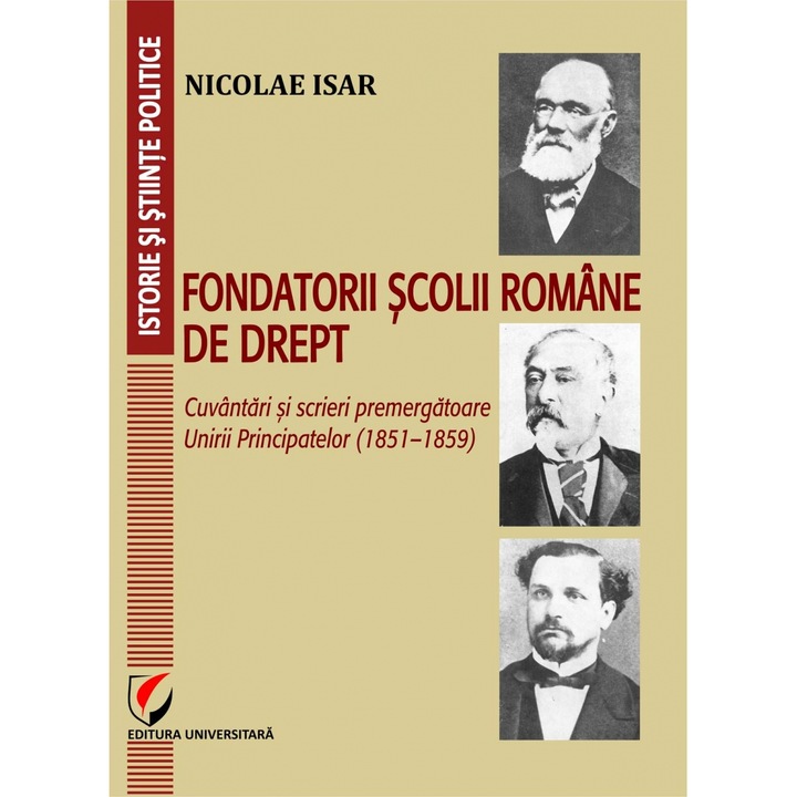 Fondatorii scolii romane de drept. Cuvantari si scrieri premergatoare Unirii Principatelor (1851–1859) - Nicolae Isar