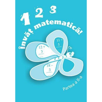 123 Invat matematica! - Partea a II-a - Alexandrina Dumitru 123 Invat matematica! - Partea a II-a - Alexandrina Dumitru