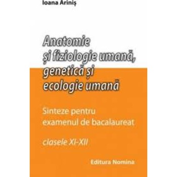 Anatomie si fiziologie umana - genetica si ecologie umana. Sinteze pentru bacalaureat - clasele XI-XII - Ioana Arinis Anatomie si fiziologie umana - genetica si ecologie umana. Sinteze pentru bacalaureat - clasele XI-XII - Ioana Arinis