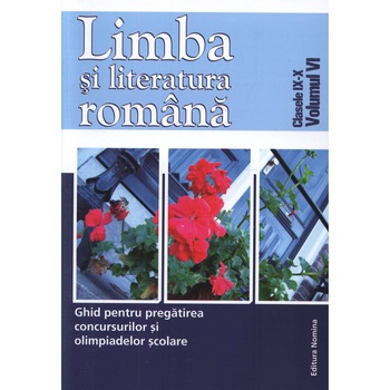 Limba si literatura romana. Ghid pentru pregatirea concursurilor si olimpiadelor scolare - clasele IX-X - Vol. VI - Eleonora Bulboaca Limba si literatura romana. Ghid pentru pregatirea concursurilor si olimpiadelor scolare - clasele IX-X - Vol. VI - Eleonora Bulboaca