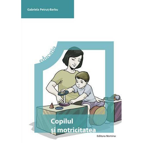 Copilul si motricitatea. Program de educare neuromotorie - Gabriela Petrut Barbu
