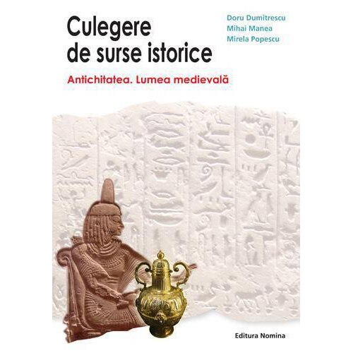 Culegere de surse istorice - Antichitatea. Lumea Medievala - Doru Dumitrescu (vol. I)