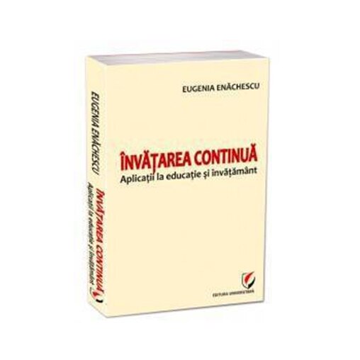 Invatarea continua. Aplicatii la educatie si invatamant - Eugenia Enachescu