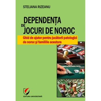 Dependenta de jocuri de noroc. Ghid de ajutor pentru jucatorii patologici de noroc si familiile acestora - Steliana Rizeanu Dependenta de jocuri de noroc. Ghid de ajutor pentru jucatorii patologici de noroc si familiile acestora - Steliana Rizeanu