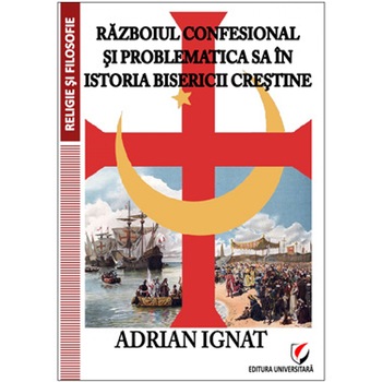 Razboiul confesional si problematica sa in istoria bisericii crestine - Adrian Ignat Razboiul confesional si problematica sa in istoria bisericii crestine - Adrian Ignat