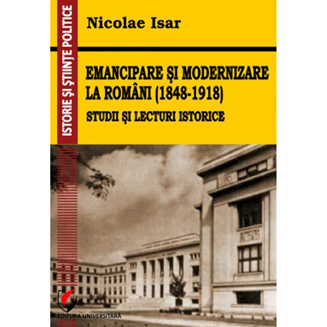 Emancipare si modernizare la romani (18481918). Studii - Nicolae Isar