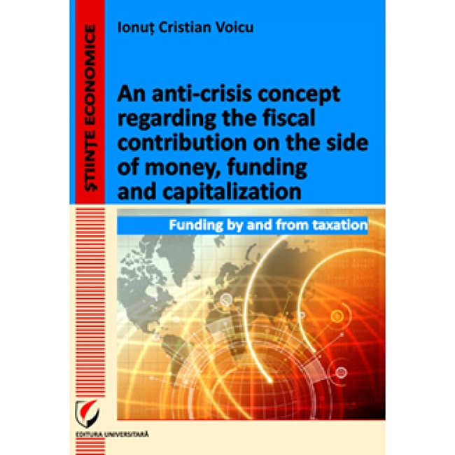 An anticrisis concept regarding the fiscal contribution on the side of money, funding and capitalization. Funding by and from taxation - Ionut Cristian Voicu