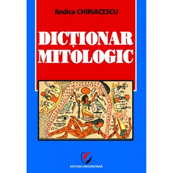 Dictionar mitologic - Rodica Chiriacescu Dictionar mitologic - Rodica Chiriacescu