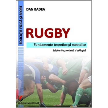 Rugby. Fundamente teoretice si metodice - Dan Badea Rugby. Fundamente teoretice si metodice - Dan Badea